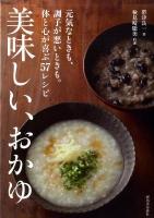 美味しい、おかゆ : 元気なときも、調子が悪いときも。体と心が喜ぶ57レシピ