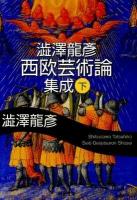 澁澤龍彦西欧芸術論集成 下 ＜河出文庫 し1-58＞