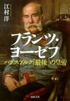 フランツ・ヨーゼフ : ハプスブルク「最後」の皇帝 ＜河出文庫 え6-3＞