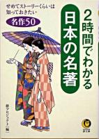2時間でわかる日本の名著 : せめてストーリーくらいは知っておきたい名作50 ＜Kawade夢文庫＞