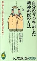 自分の「うつ」を治した精神科医の方法 : 薬に頼らず、心身ともに元気を取り戻すために ＜Kawade夢新書 S369＞