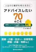 人生の引継ぎを考える方にアドバイスしたい70のこと : 高齢期ライフプランにおける金融サービスと「エンディング・ノート」の活用ポイントQ&A : 医療 介護 住まい 財産管理 葬儀 お墓 相続