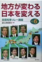 地方が変わる、日本を変える : 全国知事リレー講座 no.6
