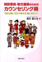 相談委員・地方議員のためのカウンセリング術 : 相談活動に活かす聴き方・接し方のコツ