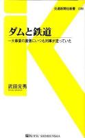 ダムと鉄道 : 一大事業の裏側にいつも列車が走っていた ＜交通新聞社新書  Kotsu shimbunsha Shinsho 036＞