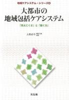 大都市の地域包括ケアシステム : 「見えにくさ」と「描く力」 ＜地域ケアシステム・シリーズ 4＞