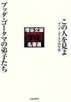 この人を見よ : ブッダ・ゴータマの生涯 : 増谷文雄名著選 ゴータマの弟子たち : 増谷文雄名著選
