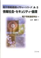 情報社会・セキュリティ・倫理 = Information Society, Security, and Ethics ＜電子情報通信レクチャーシリーズ / 電子情報通信学会 編 A-3＞