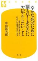 幸せな死のために一刻も早くあなたにお伝えしたいこと ＜幻冬舎新書 な-20-1＞