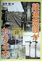 鉄道施設がわかる本 : 駅周辺の設備から、分岐器や信号設備、標識、橋りょうや踏切、架線、車両基地まで、鉄道施設の役割がよくわかる