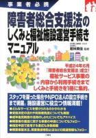 障害者総合支援法のしくみと福祉施設運営手続きマニュアル : 事業者必携 ＜障害者総合支援法＞