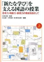 「新たな学び」を支える国語の授業 : 思考力・判断力・表現力の育成を目ざして 上