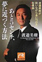 あと5センチ、夢に近づく方法 : 渡邉美樹が戦いながら身につけた起業論 ＜祥伝社黄金文庫＞