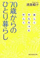 70歳からのひとり暮らし : 楽しくやんちゃに忙しく ＜祥伝社黄金文庫＞