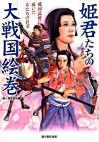 姫君たちの大戦国絵巻 : 戦国武将に嫁いだ女たちの真実