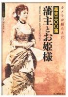 カメラが撮らえた幕末三〇〇藩藩主とお姫様 = FEUDAL LORDS AND PRINCESSES ＜ビジュアル選書＞