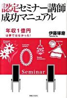 認定セミナー講師成功マニュアル : 年収1億円も夢ではなかった!