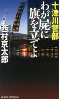 十津川警部わが屍に旗を立てよ : 長編トラベル・ミステリー ＜JOY NOVELS＞