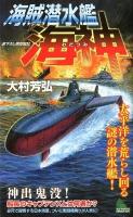 海賊潜水艦「海神」 : 太平洋を荒らし回る謎の潜水艦! : 書下ろし架空戦記 ＜Joy novels simulation＞