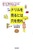 ドリルを売るには穴を売れ : 誰でも「売れる人」になるマーケティング入門