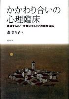 かかわり合いの心理臨床 : 体験すること・言葉にすることの精神分析