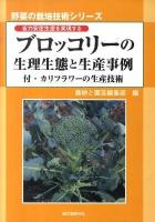 ブロッコリーの生理生態と生産事例 : 省力安定生産を実現する ＜野菜の栽培技術シリーズ＞