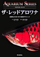 ザ・レッドアロワナ : 紅龍をより赤く育てる飼育テクニック ＜アクアリウム・シリーズ＞