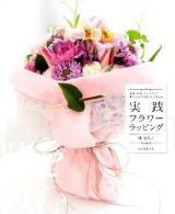 実践フラワーラッピング : 花束・鉢物・アレンジまで、花の包み方のすべてがわかる