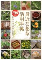 身近な薬草活用手帖 : 100種類の見分け方・採取法・利用法
