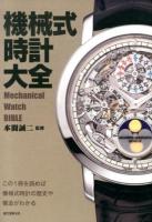 機械式時計大全 = Mechanical Watch BIBLE : この1冊を読めば機械式時計の歴史や構造がわかる