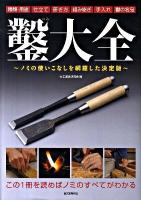 鑿大全 : ノミの使いこなしを網羅した決定版 : 種類・用途 仕立て 研ぎ方 組み継ぎ 手入れ 鑿の名品