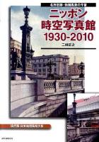 ニッポン時空写真館1930-2010 : 名所旧跡・街頭風景の今昔 : 現代版日本地理風俗大系