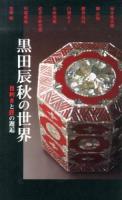 黒田辰秋の世界 : 目利きと匠の邂逅 : 河井寛次郎 柳宗悦 鍵善良房 白洲正子 小林秀雄 武者小路実篤 川端康成 黒澤明