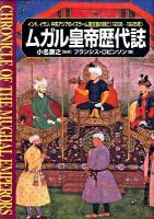 ムガル皇帝歴代誌 : インド、イラン、中央アジアのイスラーム諸王国の興亡(1206-1925年)