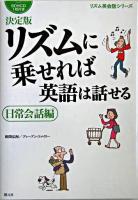 リズムに乗せれば英語は話せる : 決定版 日常会話編 ＜リズム英会話シリーズ＞