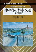 水の都と都市交通 : 大阪の20世紀 ＜近代日本交通史 / 老川慶喜, 小風秀雅 監修 第9巻＞