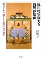 徳川将軍権力と狩野派絵画 : 徳川王権の樹立と王朝絵画の創生