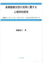 長期勤続女性の活用に関する心理学的研究 : 女性のリーダーシップ、マネジメント・スキルからのアプローチ ＜社会学選書 8＞