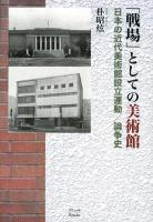 「戦場」としての美術館 : 日本の近代美術館設立運動/論争史