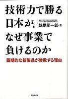 技術力で勝る日本が、なぜ事業で負けるのか : 画期的な新製品が惨敗する理由