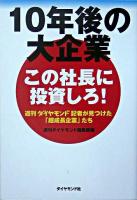 10年後の大企業 : この社長に投資しろ! : 週刊ダイヤモンド記者が見つけた「超成長企業」たち