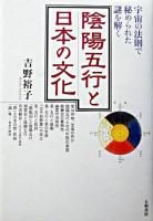 陰陽五行と日本の文化 : 宇宙の法則で秘められた謎を解く