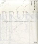 ブルーノ・タウトと建築・芸術・社会 = BRUNO TAUT:ARCHITECTURE ART SOCIETY