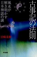 古事記の法則 : 風水が解き明かす日本神話の謎 <古事記>