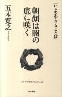 朝顔は闇の底に咲く : The Words for Your Life ＜いまを生きることば＞