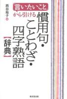 「言いたいこと」から引ける慣用句・ことわざ・四字熟語辞典