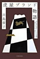 虎屋ブランド物語 : 和の世界を発信しつづける老舗の「変わらない心、あたらしい心」