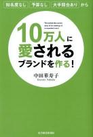 10万人に愛されるブランドを作る! = The behind-the scenes story of the makings of a respected brand : 知名度なし予算なし大手競合ありから