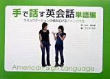 手で話す英会話 : コミュニケーションの幅を広げるアメリカ手話 単語編