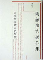 近代中国政治史研究 ＜衞藤瀋吉著作集 / 衞藤瀋吉 著 ; 衞藤瀋吉著作集編集委員会 編 第1巻＞